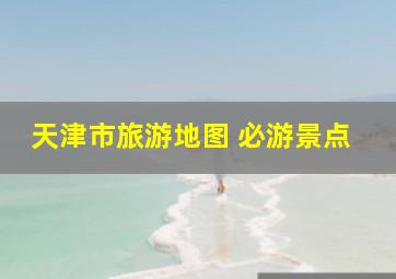 天津市旅游地图 必游景点